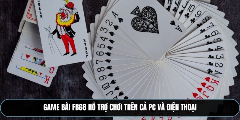 Game bài FB68 hỗ trợ chơi trên cả PC và điện thoại